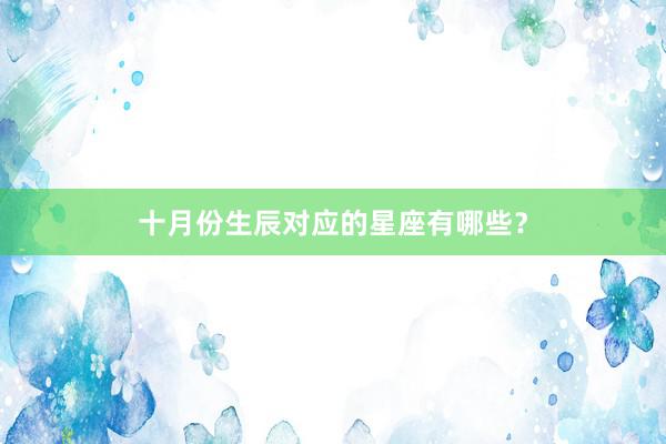 十月份生辰对应的星座有哪些？