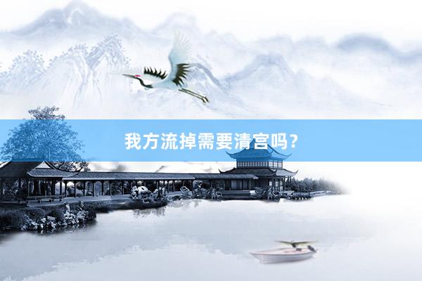 我方流掉需要清宫吗？