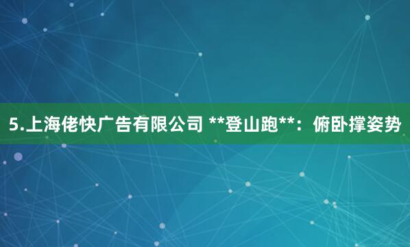 5.上海佬快广告有限公司 **登山跑**:俯卧撑姿势