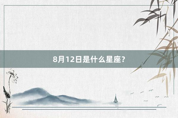8月12日是什么星座？